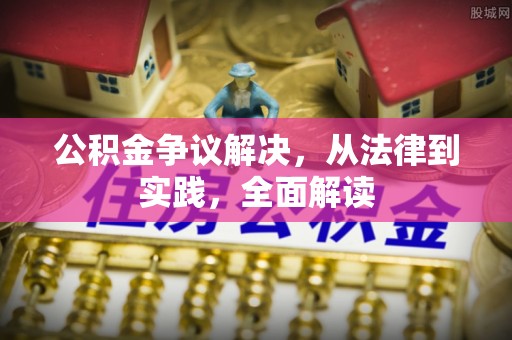 北镇公积金争议解决，从法律到实践，全面解读