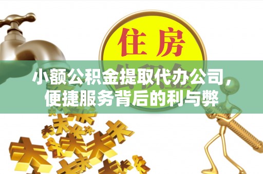 北镇小额公积金提取代办公司，便捷服务背后的利与弊