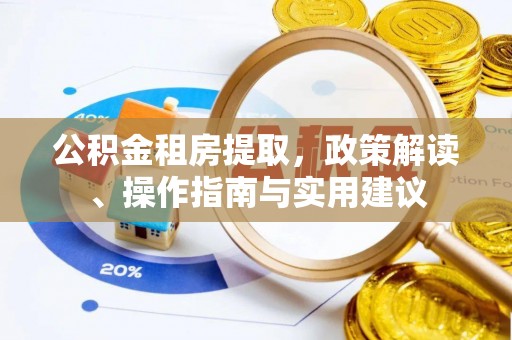 北镇公积金租房提取，政策解读、操作指南与实用建议