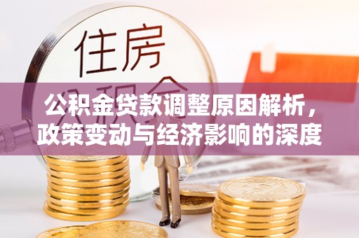 北镇公积金贷款调整原因解析，政策变动与经济影响的深度探讨