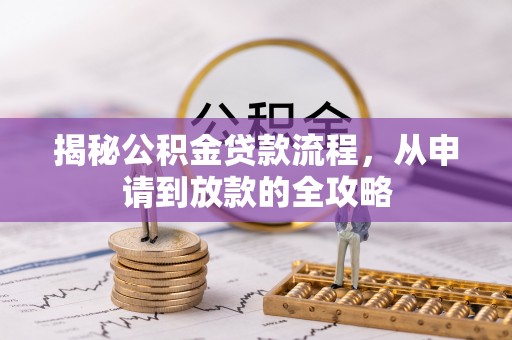 北镇揭秘公积金贷款流程，从申请到放款的全攻略