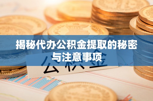 北镇揭秘代办公积金提取的秘密与注意事项