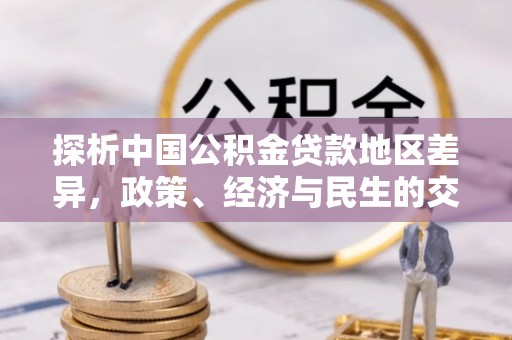 北镇探析中国公积金贷款地区差异，政策、经济与民生的交织影响