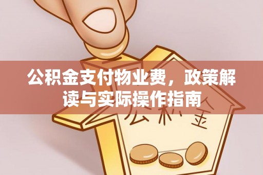 北镇公积金支付物业费，政策解读与实际操作指南