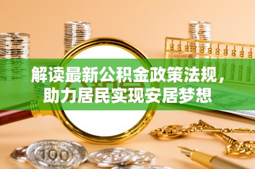 北镇解读最新公积金政策法规，助力居民实现安居梦想
