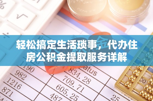 北镇轻松搞定生活琐事，代办住房公积金提取服务详解