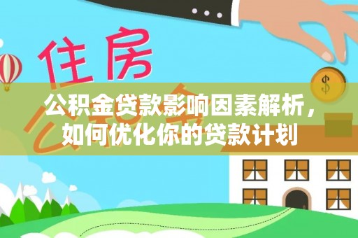北镇公积金贷款影响因素解析，如何优化你的贷款计划