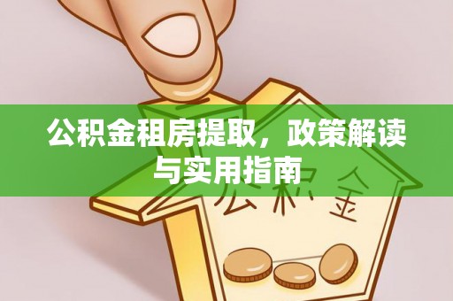 北镇公积金租房提取，政策解读与实用指南