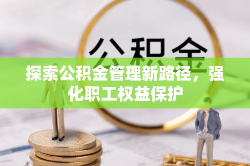 北镇探索公积金管理新路径，强化职工权益保护