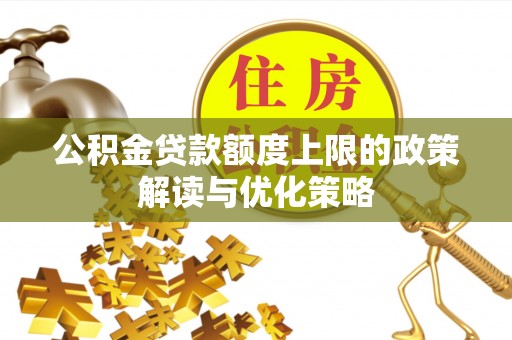 北镇公积金贷款额度上限的政策解读与优化策略