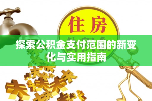 北镇探索公积金支付范围的新变化与实用指南