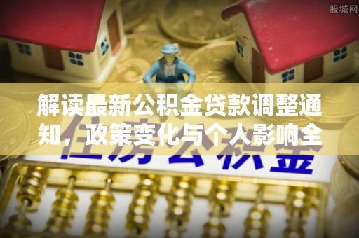 北镇解读最新公积金贷款调整通知，政策变化与个人影响全解析