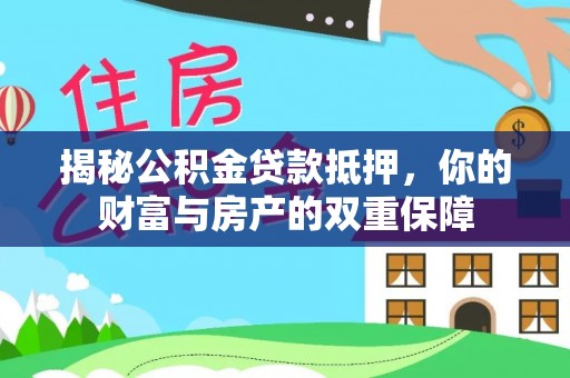 北镇揭秘公积金贷款抵押，你的财富与房产的双重保障