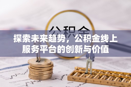 北镇探索未来趋势，公积金线上服务平台的创新与价值