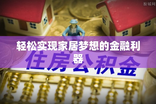 北镇轻松实现家居梦想的金融利器