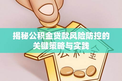 北镇揭秘公积金贷款风险防控的关键策略与实践