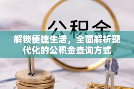 北镇解锁便捷生活，全面解析现代化的公积金查询方式