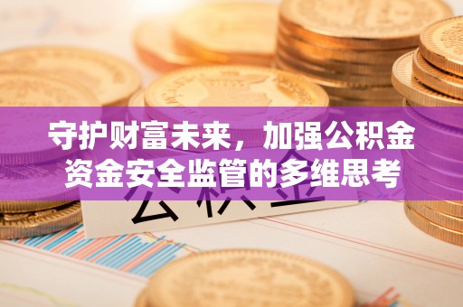 北镇守护财富未来，加强公积金资金安全监管的多维思考