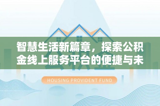 北镇智慧生活新篇章，探索公积金线上服务平台的便捷与未来