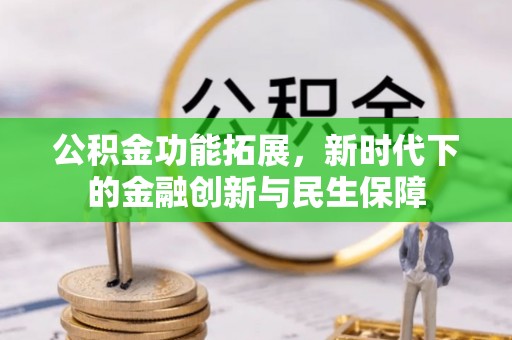北镇公积金功能拓展，新时代下的金融创新与民生保障