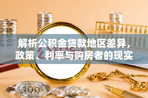 北镇解析公积金贷款地区差异，政策、利率与购房者的现实选择
