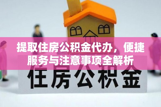 北镇提取住房公积金代办，便捷服务与注意事项全解析