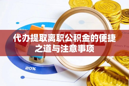 北镇代办提取离职公积金的便捷之道与注意事项