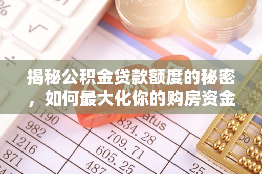 北镇揭秘公积金贷款额度的秘密，如何最大化你的购房资金