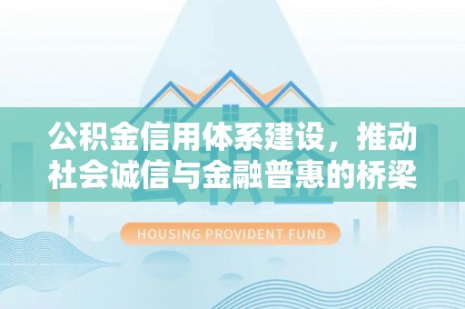 北镇公积金信用体系建设，推动社会诚信与金融普惠的桥梁