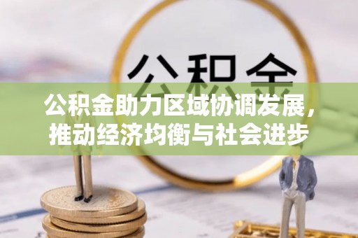 北镇公积金助力区域协调发展，推动经济均衡与社会进步
