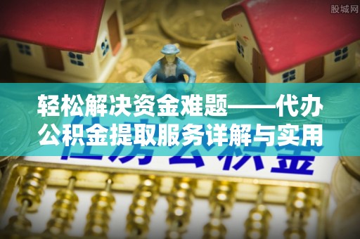 北镇轻松解决资金难题——代办公积金提取服务详解与实用指南