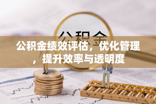 北镇公积金绩效评估，优化管理，提升效率与透明度