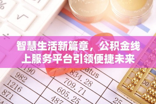 北镇智慧生活新篇章，公积金线上服务平台引领便捷未来