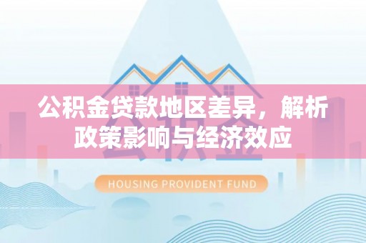 北镇公积金贷款地区差异，解析政策影响与经济效应