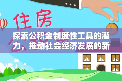 北镇探索公积金制度性工具的潜力，推动社会经济发展的新引擎