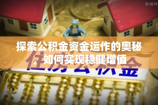 北镇探索公积金资金运作的奥秘，如何实现稳健增值