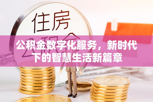 北镇公积金数字化服务，新时代下的智慧生活新篇章