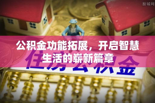 北镇公积金功能拓展，开启智慧生活的崭新篇章