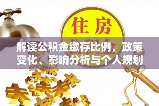 北镇解读公积金缴存比例，政策变化、影响分析与个人规划