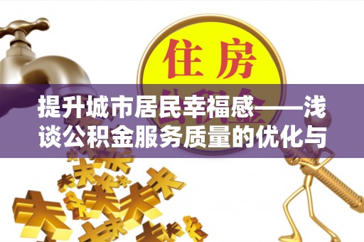 北镇提升城市居民幸福感——浅谈公积金服务质量的优化与未来