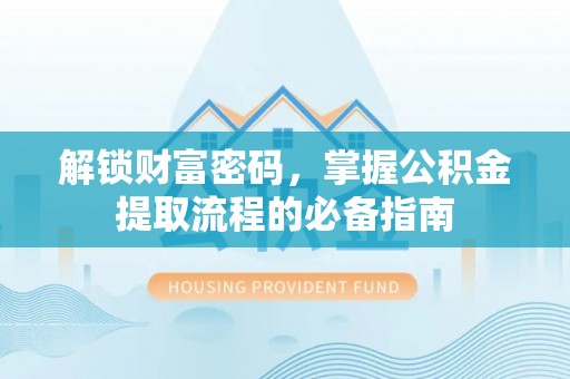 北镇解锁财富密码，掌握公积金提取流程的必备指南