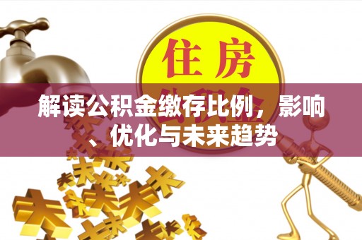 北镇解读公积金缴存比例，影响、优化与未来趋势