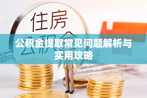 北镇公积金提取常见问题解析与实用攻略