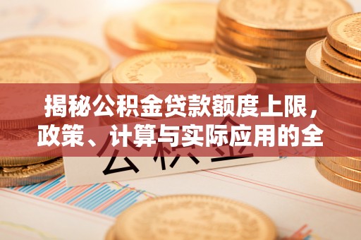 北镇揭秘公积金贷款额度上限，政策、计算与实际应用的全面解析