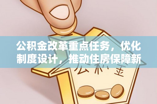 北镇公积金改革重点任务，优化制度设计，推动住房保障新发展