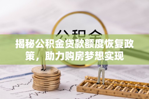北镇揭秘公积金贷款额度恢复政策，助力购房梦想实现