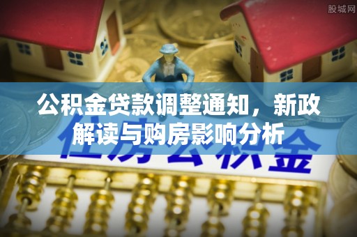 北镇公积金贷款调整通知，新政解读与购房影响分析