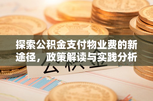 北镇探索公积金支付物业费的新途径，政策解读与实践分析
