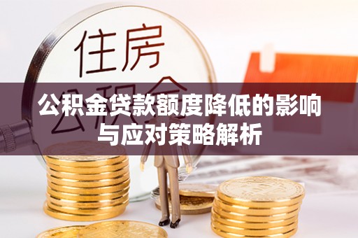 北镇公积金贷款额度降低的影响与应对策略解析