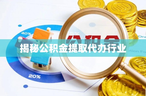 北镇揭秘公积金提取代办行业